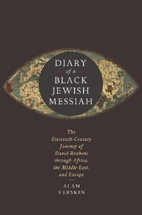 Diary of a Black Jewish Messiah : The Sixteenth-Century Journey of David Reubeni through Africa, the Middle East, and Europe - Alan Verskin