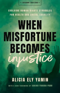 When Misfortune Becomes Injustice : Evolving Human Rights Struggles for Health and Social Equality, Second Edition - Alicia Ely Yamin