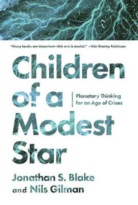 Children of a Modest Star : Planetary Thinking for an Age of Crises - Jonathan S. Blake