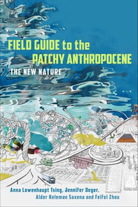 Field Guide to the Patchy Anthropocene : The New Nature - Anna Lowenhaupt Tsing