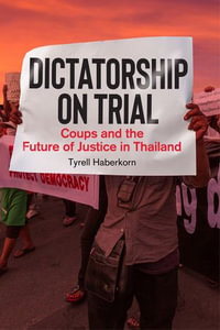 Dictatorship on Trial : Coups and the Future of Justice in Thailand - Tyrell Haberkorn