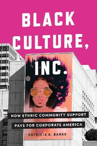 Black Culture, Inc. : How Ethnic Community Support Pays for Corporate America - Patricia A. Banks