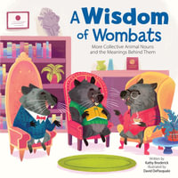 A Wisdom of Wombats More Collective Animal Nouns and the Meanings Behind Them : More Collective Animal Nouns and the Meanings Behind Them - Kathy Broderick