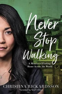 Never Stop Walking : A Memoir of Finding Home Across the World - Christina Rickardsson