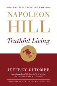 Truthful Living : The First Writings of Napoleon Hill - Jeffrey Gitomer