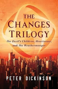 The Changes Trilogy : The Devil's Children, Heartsease, and The Weathermonger - Peter Dickinson