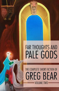 Far Thoughts and Pale Gods : Complete Short Fiction of Greg Bear - Greg Bear