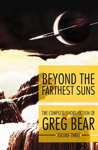 Beyond the Farthest Suns : Complete Short Fiction of Greg Bear - Greg Bear