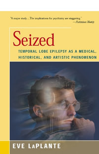 Seized : Temporal Lobe Epilepsy as a Medical, Historical, and Artistic Phenomenon - Eve LaPlante