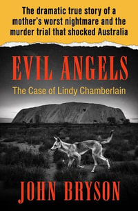 Evil Angels : The Case of Lindy Chamberlain - John Bryson