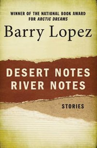 Desert Notes and River Notes : Stories - Barry Lopez