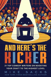 And Here's the Kicker : 21 Top Comedy Writers on Boosting Your Craft to the Highest Level - Mike Sacks