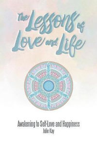 The Lessons of Love and Life : Awakening to Self-Love and Happiness - Julie Kay