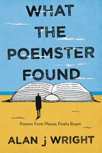 What the Poemster Found : Poems from Places Poets Roam - Alan J Wright