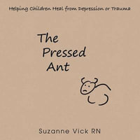 The Pressed Ant : Helping Children Heal from Depression or Trauma - Suzanne Vick RN