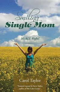 Smiling Single Mom : It's ALL Right! - Carol Taylor