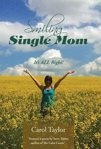 Smiling Single Mom : It's ALL Right! - Carol Taylor