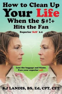 How to Clean Up Your Life When the $#!+ Hits the Fan : Superior Self 2.0 - KJ Landis BS Ed