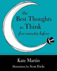 The Best Thoughts to Think Five Minutes Before : Harnessing the power of pre-sleep minutes to help realize your dreams - Kate Martin