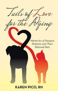 Tails of Love for the Dying : Memories of Hospice Patients and Their Beloved Pets - RN Karen Pico