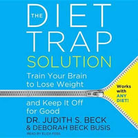 The Diet Trap Solution : Train Your Brain to Lose Weight and Keep It Off for Good - Dr Judith S Beck