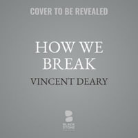 How We Break : Navigating the Wear and Tear of Living - Vincent Deary