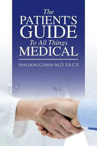 The Patient's Guide to All Things Medical - Sheldon Cohen M.D. F.A.C.P.