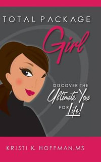 Total Package Girl : Discover the Ultimate You For Life! - Kristi K. Hoffman