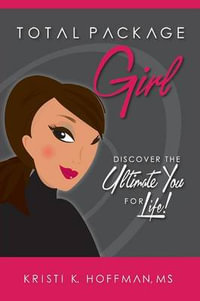 Total Package Girl : Discover the Ultimate You For Life! - Kristi K. Hoffman