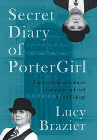 Secret Diary of PorterGirl : The Everyday Adventures of the Students and Staff of Old College - Lucy Brazier