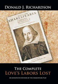 The Complete Love's Labors Lost : An Annotated Edition of the Shakespeare Play - Donald J. Richardson