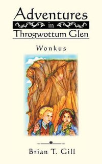 Adventures in Throgwottum Glen : Wonkus - Brian T. Gill