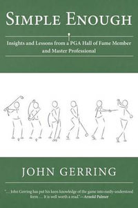 Simple Enough : Insights and Lessons from a PGA Hall of Fame Member and Master Professional - John Gerring