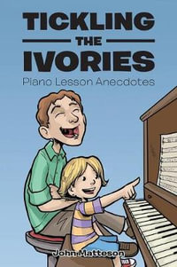 Tickling the Ivories : Piano Lesson Anecdotes - John Matteson