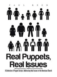 Real Puppets, Real Issues : A Collection of Puppet Scripts, Addressing Real Issues in the American Church - Paul Reed