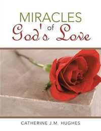 Miracles of God's Love - Catherine J.M. Hughes