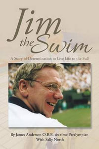 Jim the Swim : A Story of Determination to Live Life to the Full - James Anderson O.B.E.