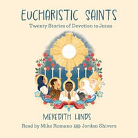 Eucharistic Saints : Twenty Stories of Devotion to Jesus - Meredith Hinds