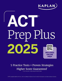 ACT Prep Plus 2025 : Study Guide Includes 5 Full Length Practice Tests, 100s of Practice Questions, and 1 Year Access to Online Quizzes and Video Instr - Kaplan Test Prep