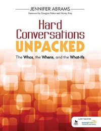 Hard Conversations Unpacked : The Whos, the Whens, and the What-Ifs - Jennifer B. Abrams