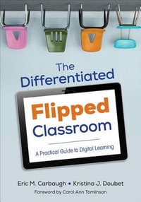 The Differentiated Flipped Classroom : A Practical Guide to Digital Learning - Eric M. Carbaugh