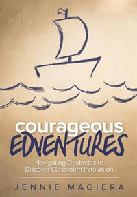 Courageous Edventures : Navigating Obstacles to Discover Classroom Innovation - Jennie Magiera