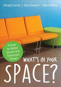 What's in Your Space? : 5 Steps for Better School and Classroom Design - Dwight L. Carter