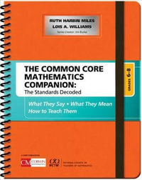 The Common Core Mathematics Companion: The Standards Decoded, Grades 6-8 : What They Say, What They Mean, How to Teach Them - Ruth Harbin Miles