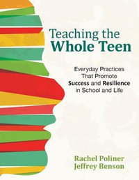 Teaching the Whole Teen : Everyday Practices That Promote Success and Resilience in School and Life - Rachel A. Poliner