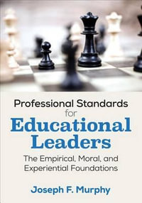 Professional Standards for Educational Leaders : The Empirical, Moral, and Experiential Foundations - Joseph F. Murphy