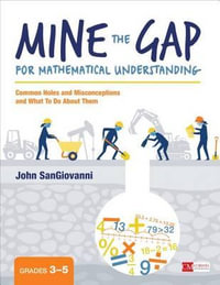 Mine the Gap for Mathematical Understanding : Common Holes and Misconceptions and What to Do about Them (3-5) - John J. SanGiovanni