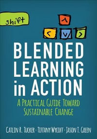 Blended Learning in Action : A Practical Guide Toward Sustainable Change - Catlin R. Tucker