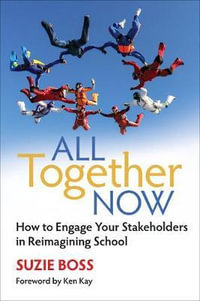 All Together Now : How to Engage Your Stakeholders in Reimagining School - Suzie Boss
