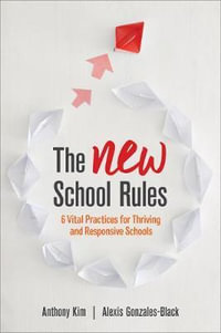 The NEW School Rules : 6 Vital Practices for Thriving and Responsive Schools - Anthony Kim